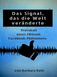 Cover der utopischen Kurzgeschichte „Das Signal, das die Welt veränderte – Protokoll eines fiktiven Facebook-Phänomens“ mit Darstellung einer Schallwelle, die alles verändern könnte ...